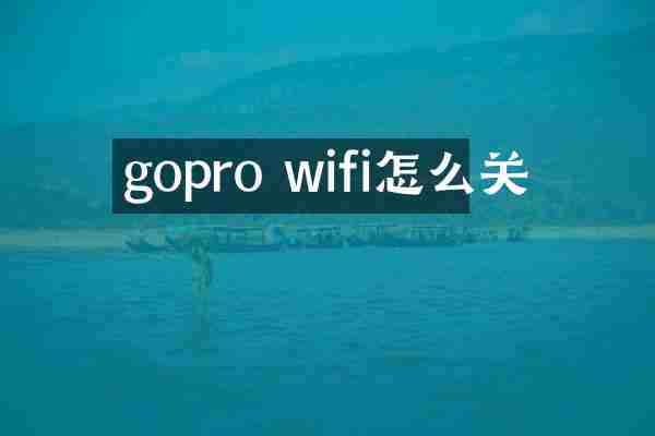 gopro wifi怎么关