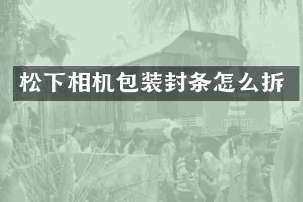 松下相机包装封条怎么拆