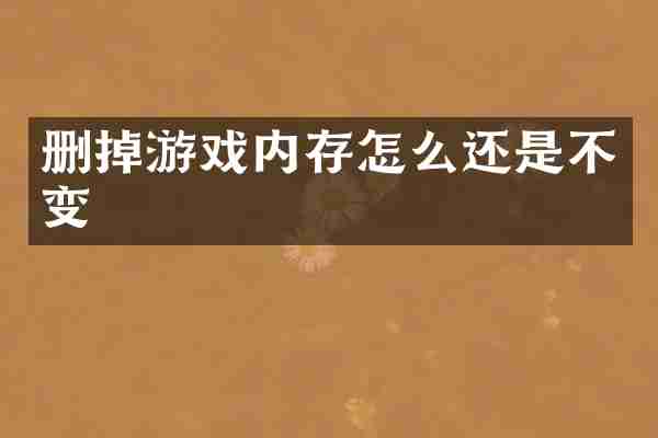 删掉游戏内存怎么还是不变