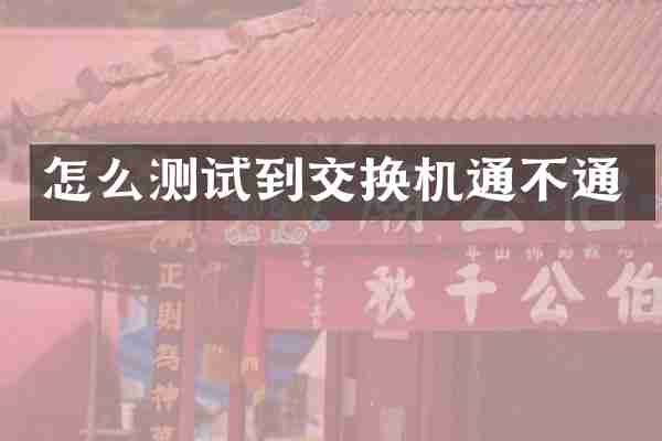 怎么测试到交换机通不通