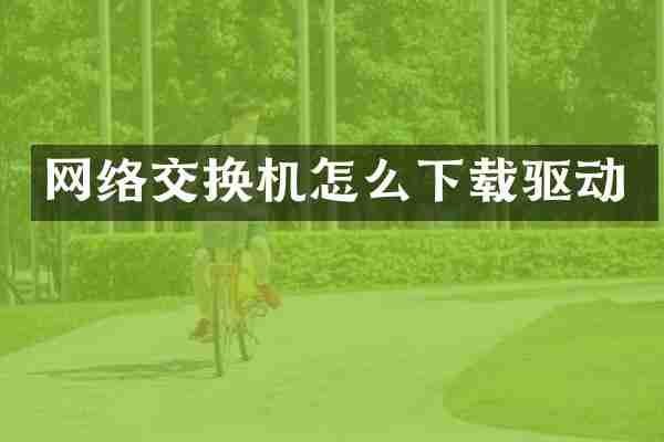 网络交换机怎么下载驱动