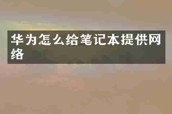 华为怎么给笔记本提供网络