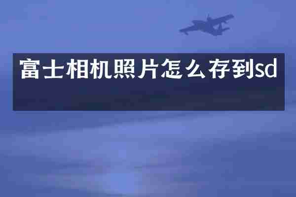 富士相机照片怎么存到sd卡