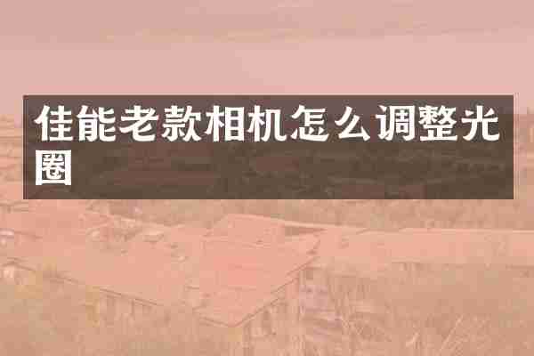 佳能老款相机怎么调整光圈