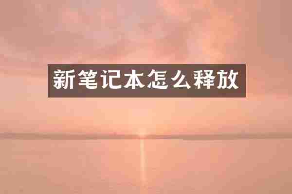 新笔记本怎么释放