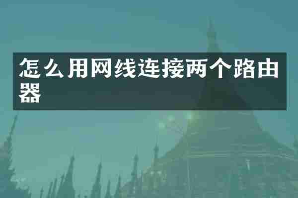 怎么用网线连接两个路由器