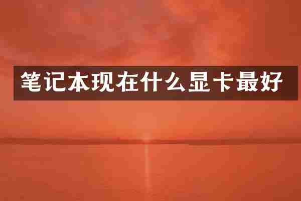 笔记本现在什么显卡最好