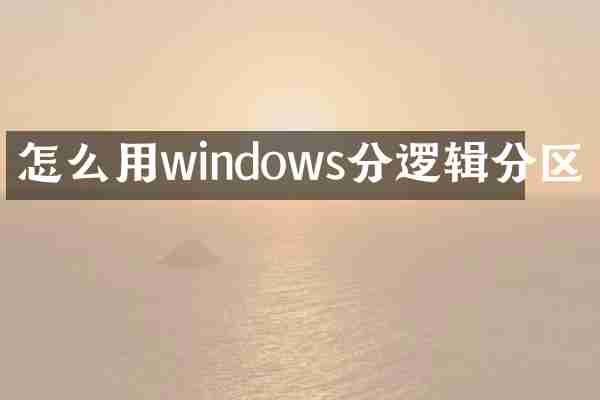 怎么用windows分逻辑分区