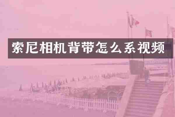 索尼相机背带怎么系视频