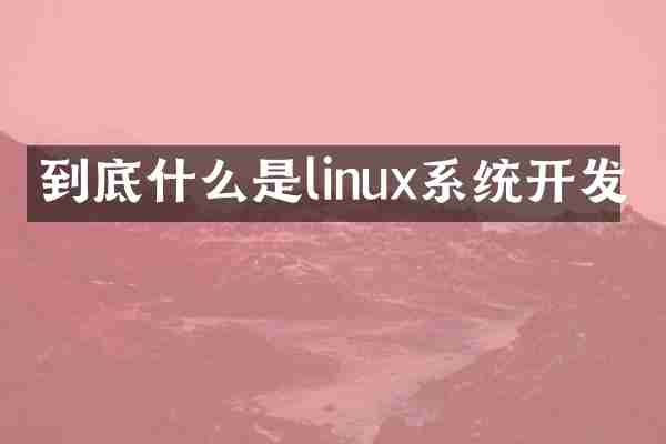 到底什么是linux系统开发
