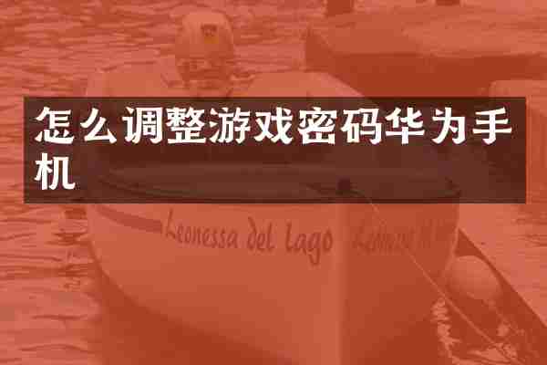 怎么调整游戏密码华为手机