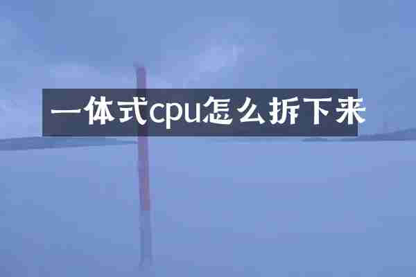 一体式cpu怎么拆下来