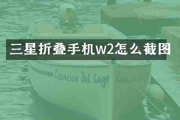 三星折叠手机w2怎么截图