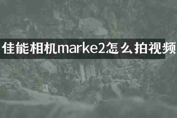 佳能相机marke2怎么拍视频