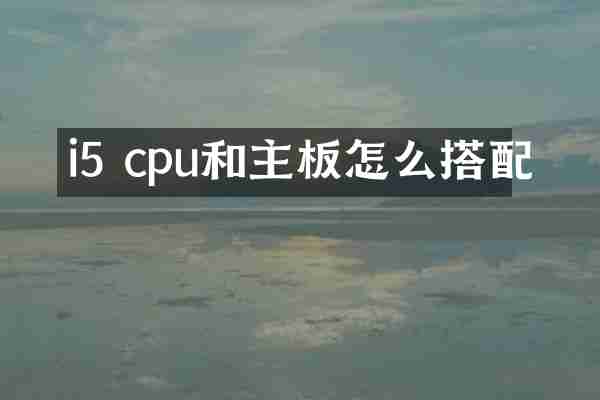 i5 cpu和主板怎么搭配