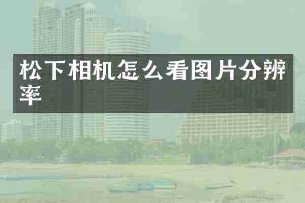 松下相机怎么看图片分辨率