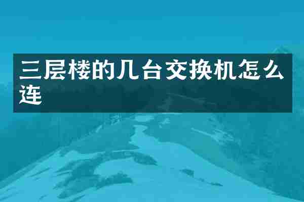 三层楼的几台交换机怎么连