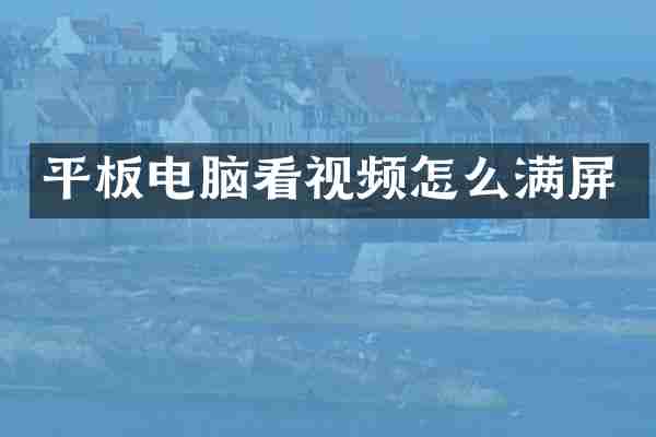 平板电脑看视频怎么满屏