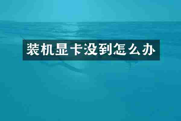 装机显卡没到怎么办