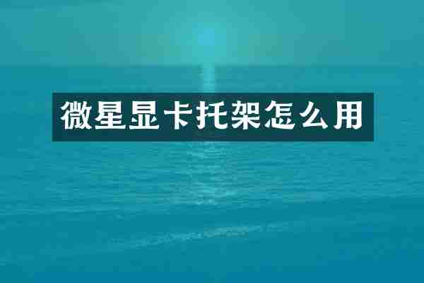 微星显卡托架怎么用