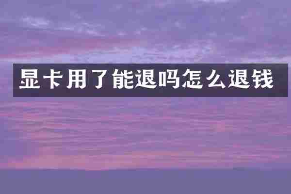 显卡用了能退吗怎么退钱