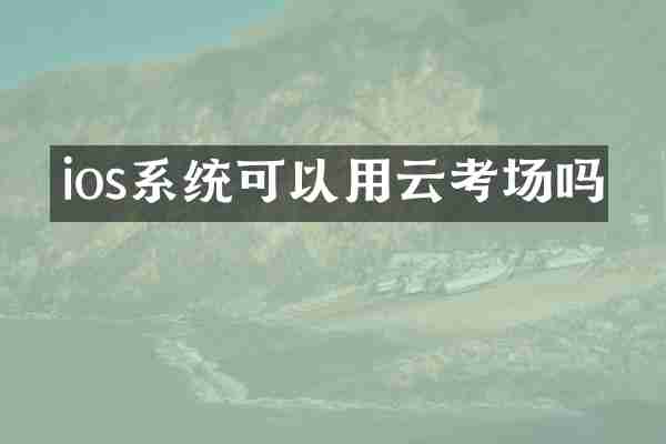 ios系统可以用云考场吗