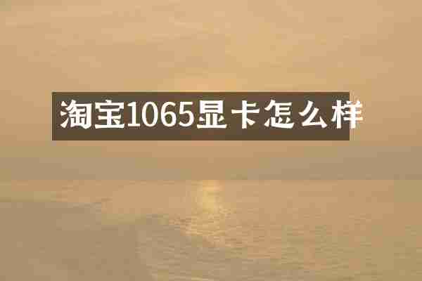 淘宝1065显卡怎么样