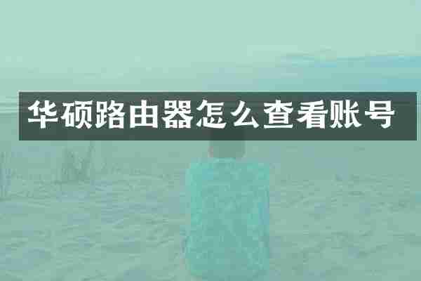 华硕路由器怎么查看账号