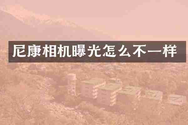 尼康相机曝光怎么不一样