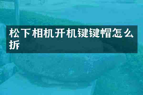 相机开机键键帽怎么拆