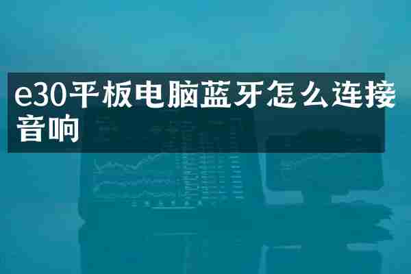 e30平板电脑蓝牙怎么连接音响