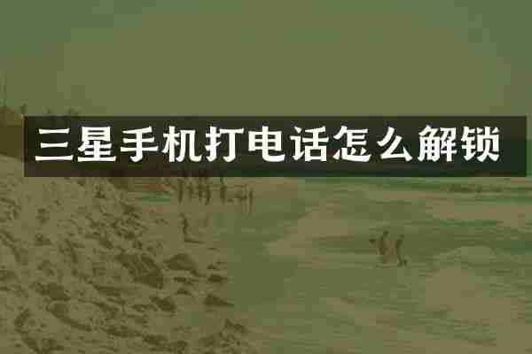 三星手机打电话怎么解锁