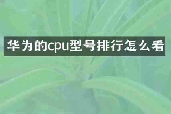 华为的cpu型号排行怎么看
