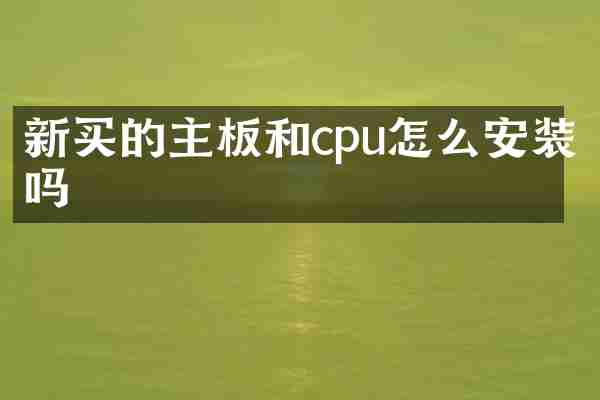 新买的主板和cpu怎么安装吗