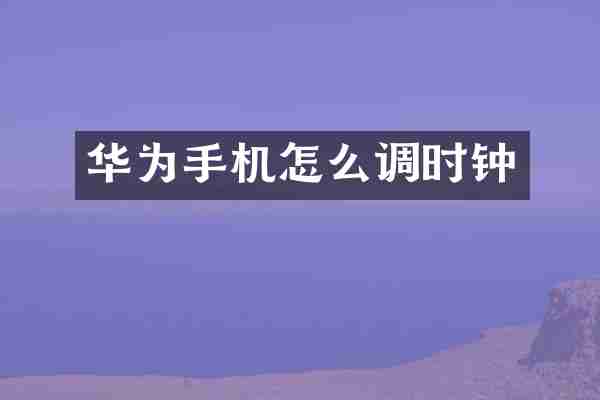 华为手机怎么调时钟
