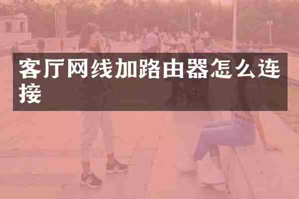 客厅网线加路由器怎么连接