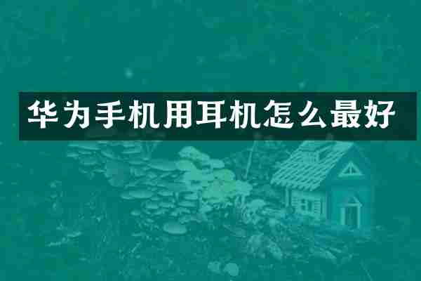 华为手机用耳机怎么最好