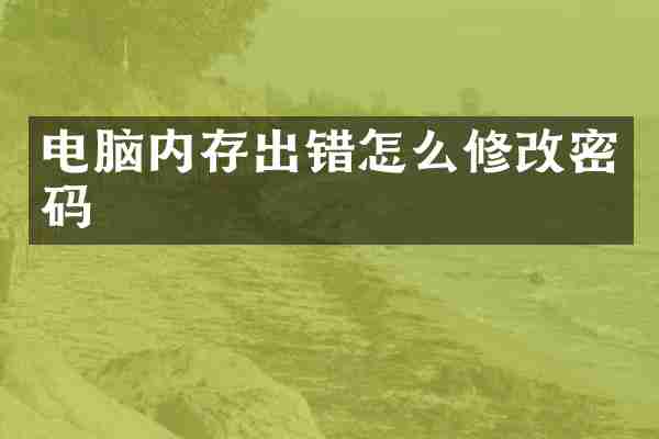 电脑内存出错怎么修改密码
