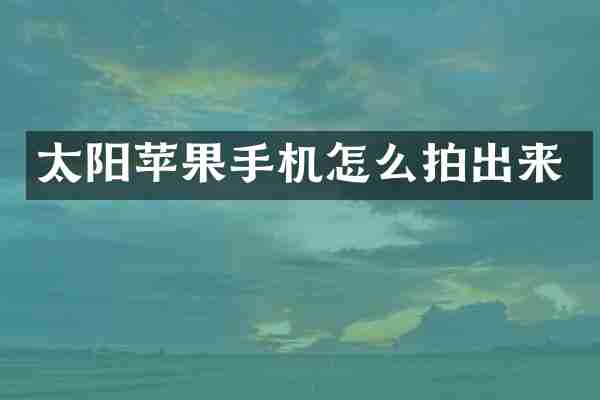 太阳苹果手机怎么拍出来