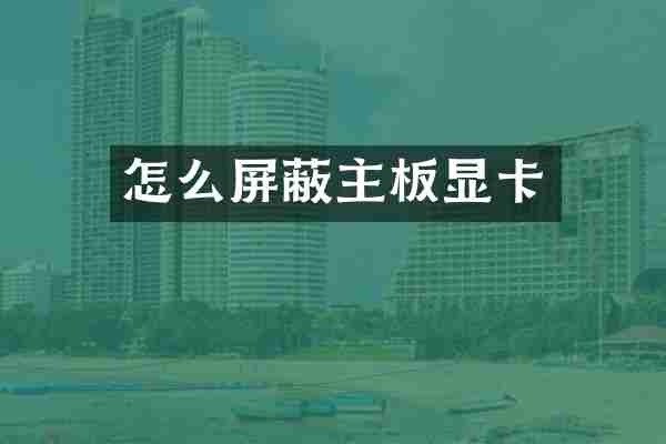 怎么屏蔽主板显卡