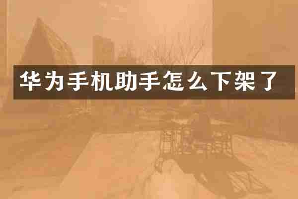 华为手机助手怎么下架了