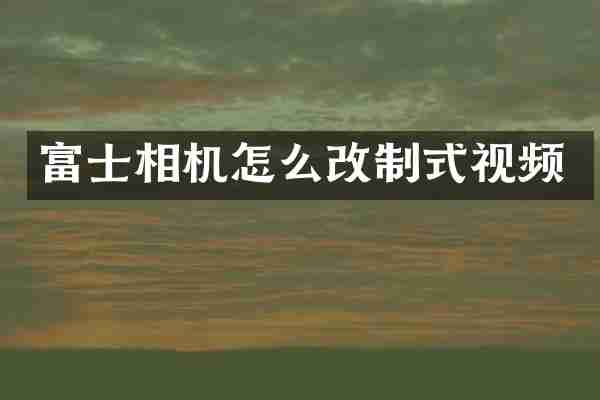 富士相机怎么改制式视频