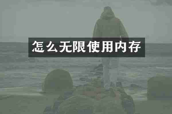 怎么无限使用内存
