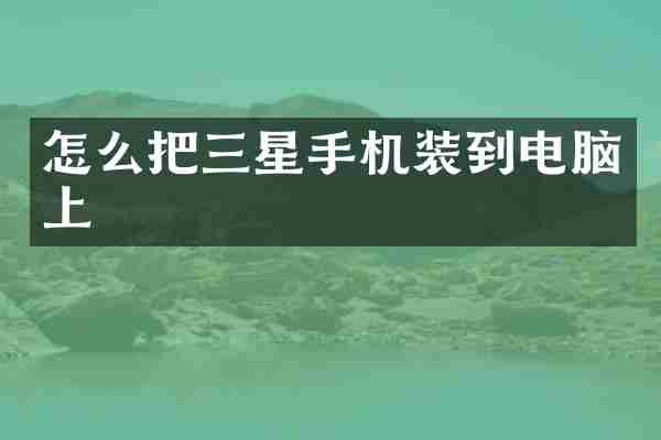 怎么把三星手机装到电脑上