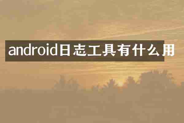 android日志工具有什么用