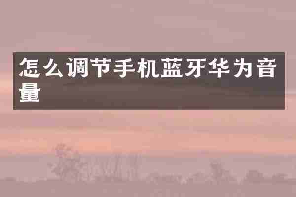 怎么调节手机蓝牙华为音量