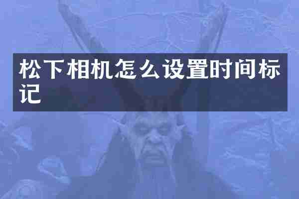 松下相机怎么设置时间标记