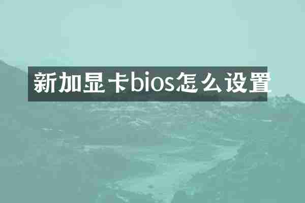 新加显卡bios怎么设置