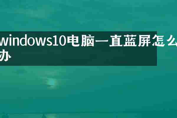windows10电脑一直蓝屏怎么办