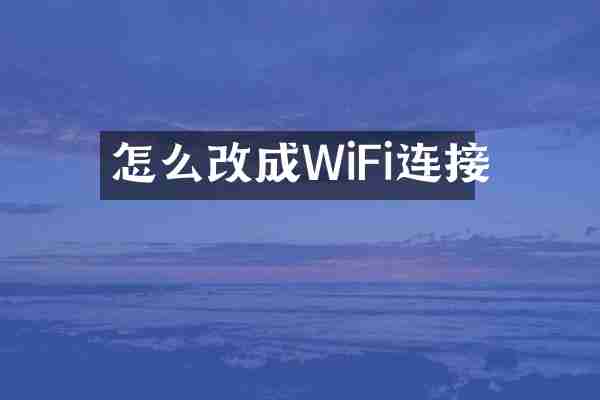怎么改成WiFi连接